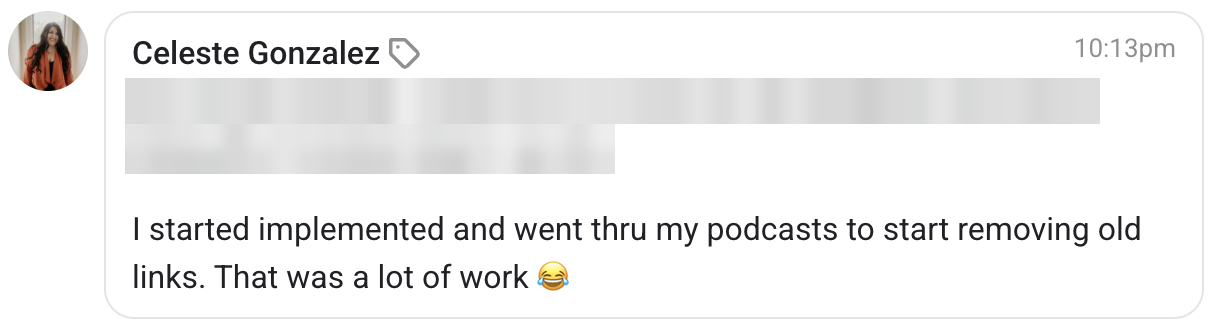 Celeste Gonzalez: I started implementing and went through my podcasts to start removing old links. That was a lot of work.