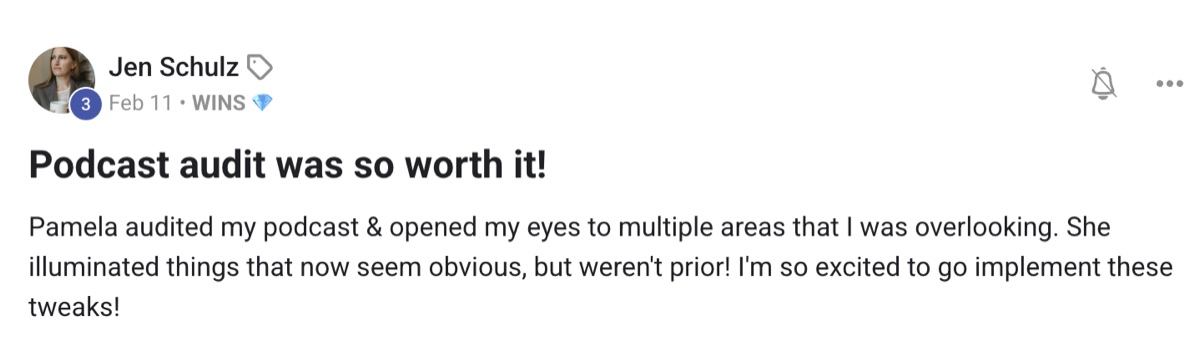 Jen Schulz: Podcast audit was so worth it. Pamela audited my podcast and opened my eyes to multiple areas I was overlooking.
